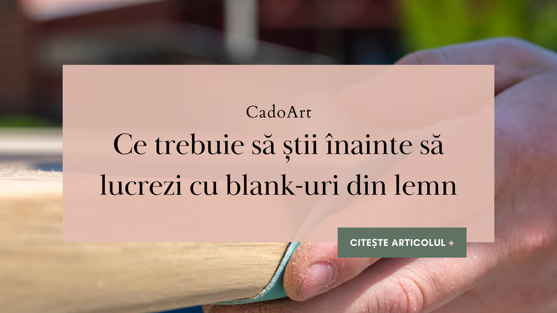 Ce trebuie să știi înainte să lucrezi cu blank-uri din lemn