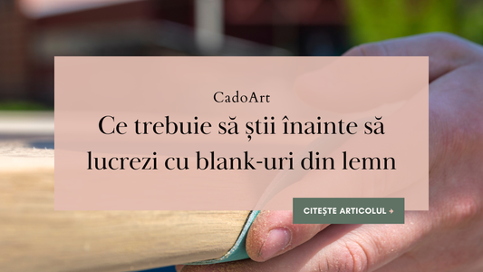 Ce trebuie să știi înainte să lucrezi cu blank-uri din lemn